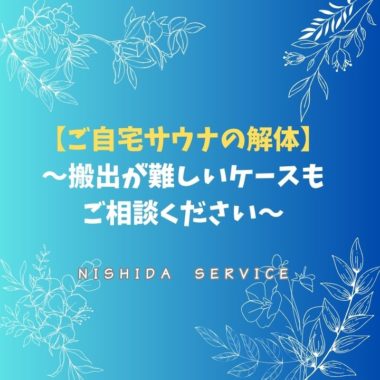 【ご自宅サウナの解体】〜搬出が難しいケースもご相談ください〜